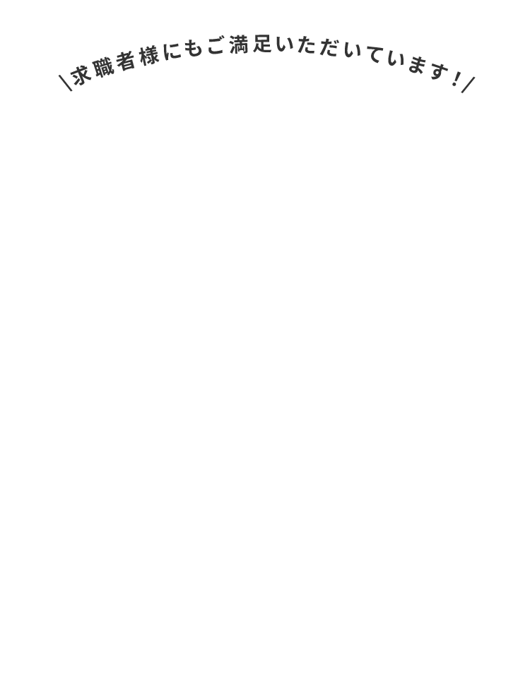 転職希望者様にもご満足いただいています！